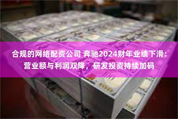 合规的网络配资公司 奔驰2024财年业绩下滑：营业额与利润双降，研发投资持续加码