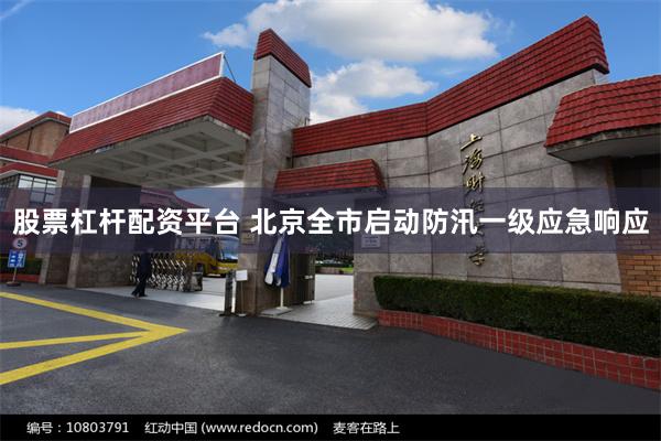 股票杠杆配资平台 北京全市启动防汛一级应急响应
