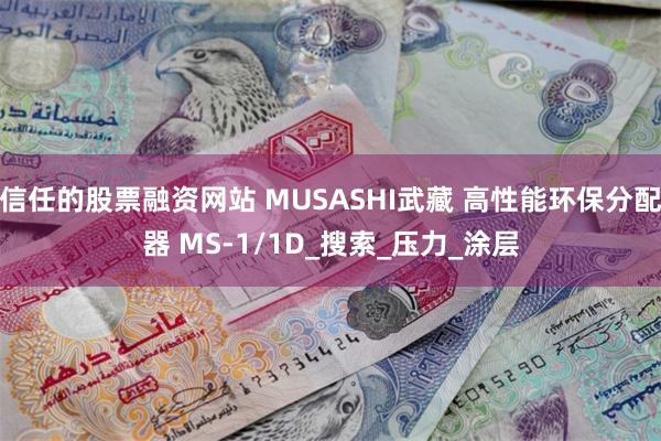 信任的股票融资网站 MUSASHI武藏 高性能环保分配器 MS-1/1D_搜索_压力_涂层